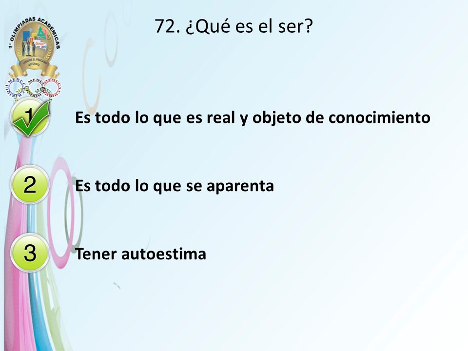72. ¿Qué es el ser Es todo lo que es real y objeto de conocimiento