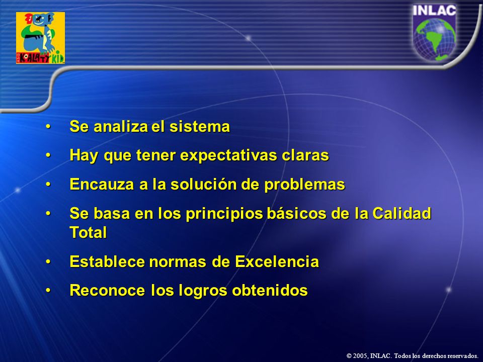 Se analiza el sistema Hay que tener expectativas claras. Encauza a la solución de problemas. Se basa en los principios básicos de la Calidad Total.