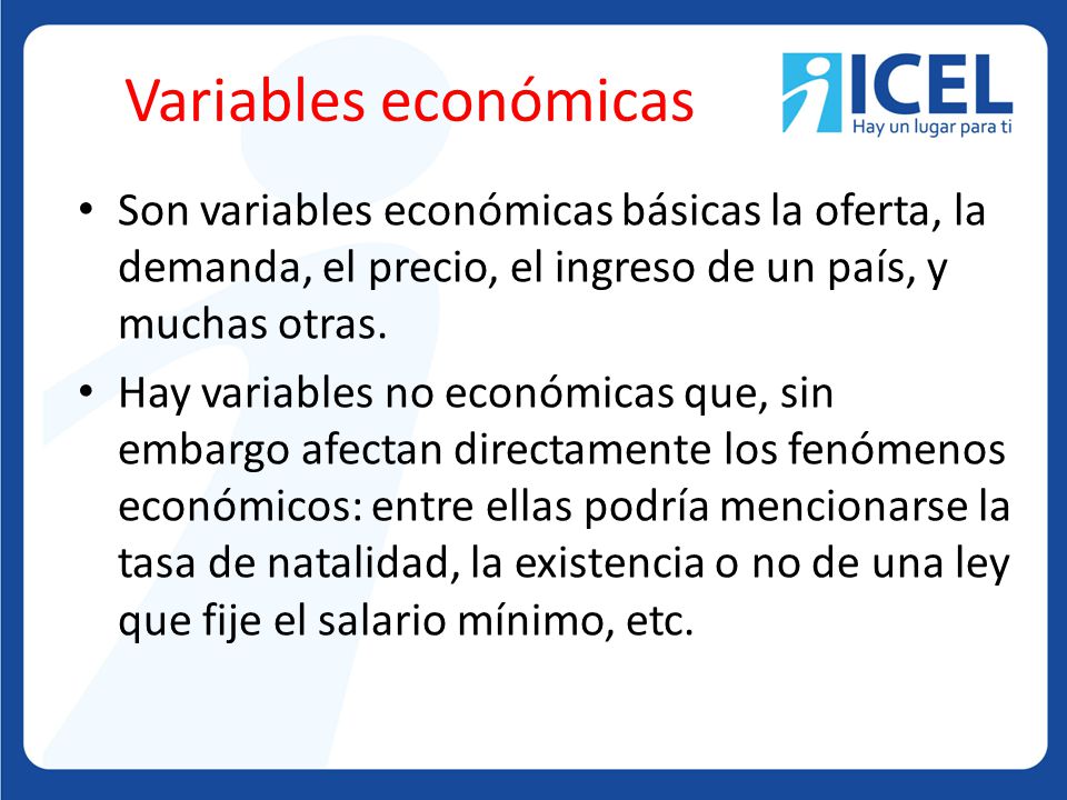 Variables económicas Son variables económicas básicas la oferta, la demanda, el precio, el ingreso de un país, y muchas otras.