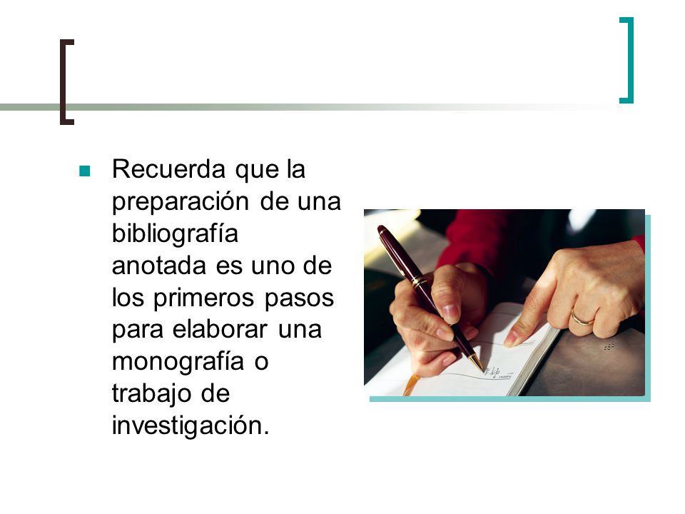 Recuerda que la preparación de una bibliografía anotada es uno de los primeros pasos para elaborar una monografía o trabajo de investigación.