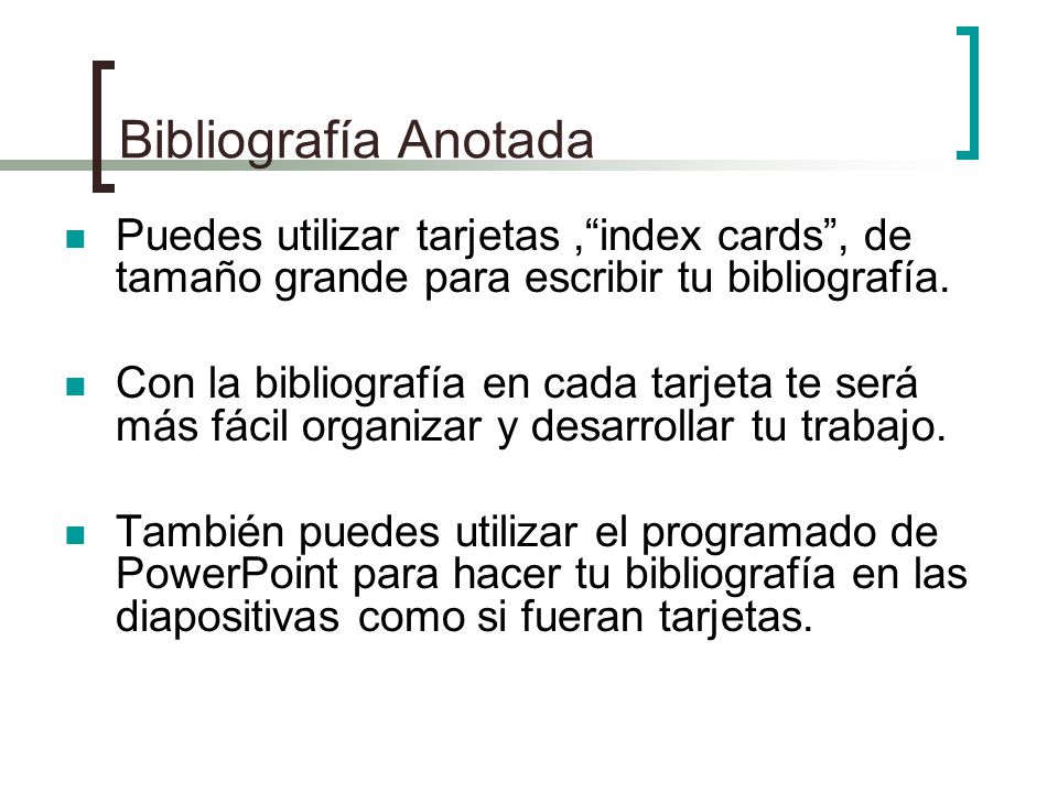 Bibliografía Anotada Puedes utilizar tarjetas , index cards , de tamaño grande para escribir tu bibliografía.