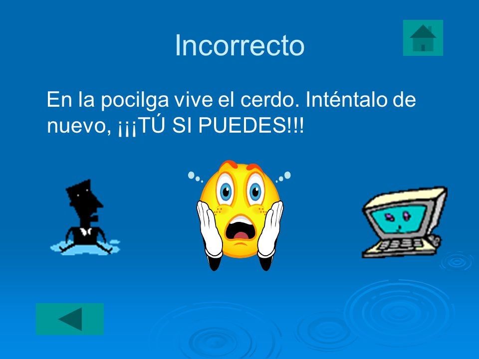 Incorrecto En la pocilga vive el cerdo. Inténtalo de nuevo, ¡¡¡TÚ SI PUEDES!!!
