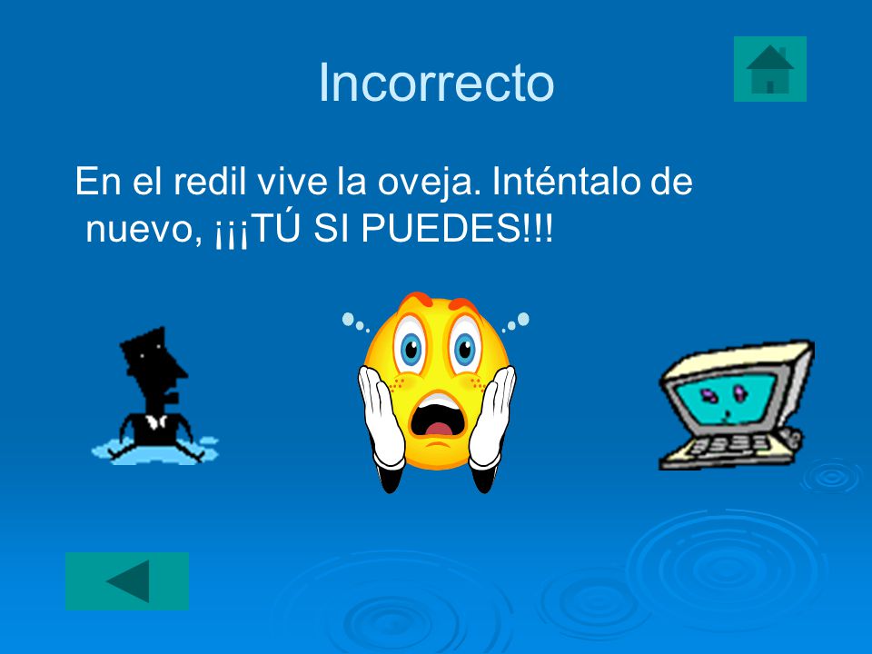 Incorrecto En el redil vive la oveja. Inténtalo de nuevo, ¡¡¡TÚ SI PUEDES!!!