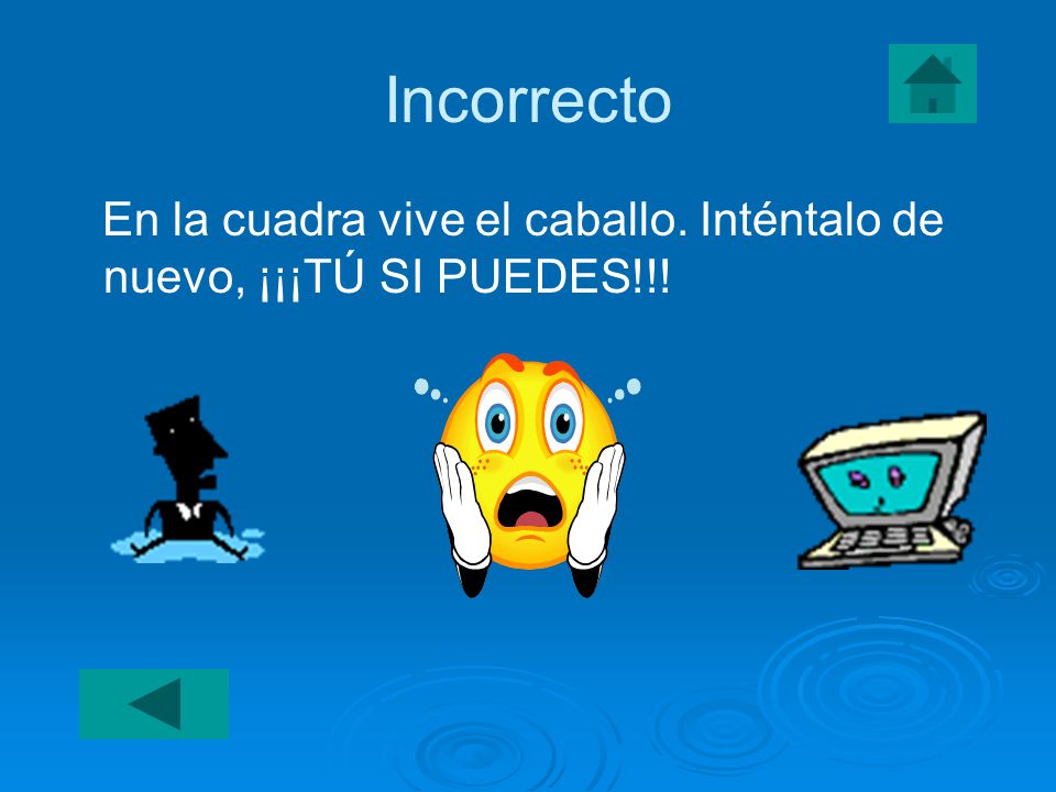 Incorrecto En la cuadra vive el caballo. Inténtalo de nuevo, ¡¡¡TÚ SI PUEDES!!!