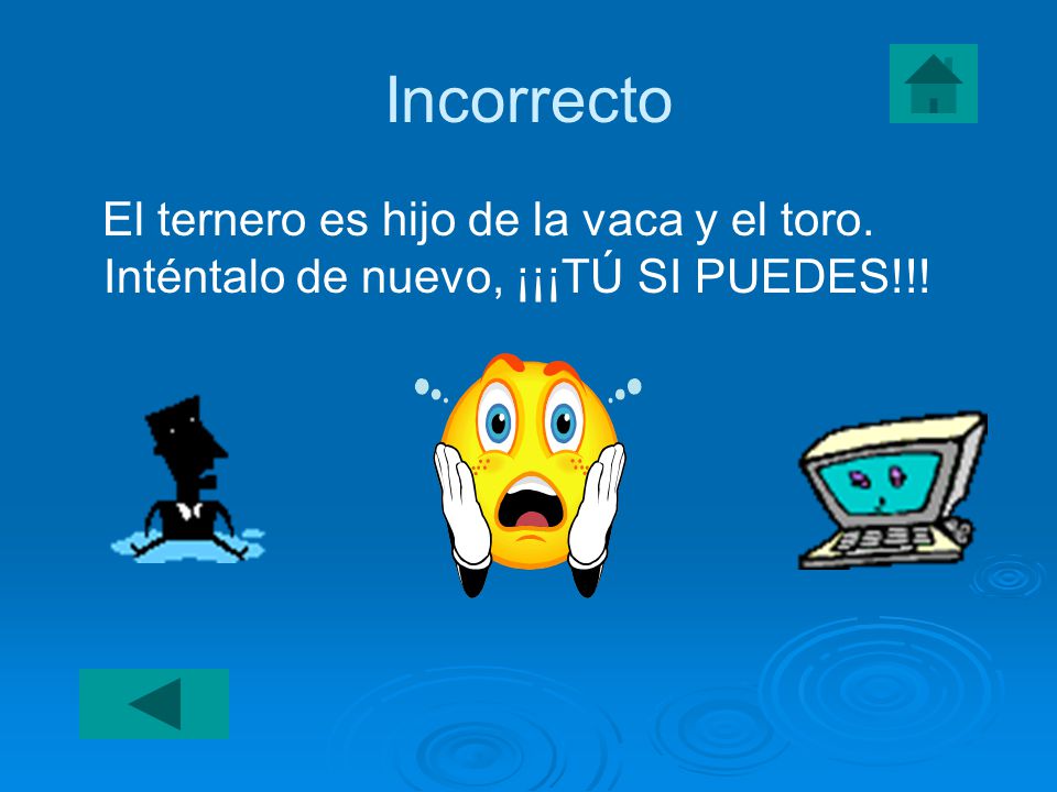 Incorrecto El ternero es hijo de la vaca y el toro. Inténtalo de nuevo, ¡¡¡TÚ SI PUEDES!!!