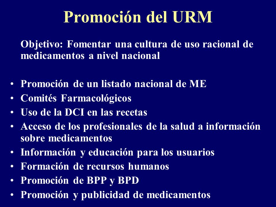 Promoción del URM Objetivo: Fomentar una cultura de uso racional de medicamentos a nivel nacional. Promoción de un listado nacional de ME.