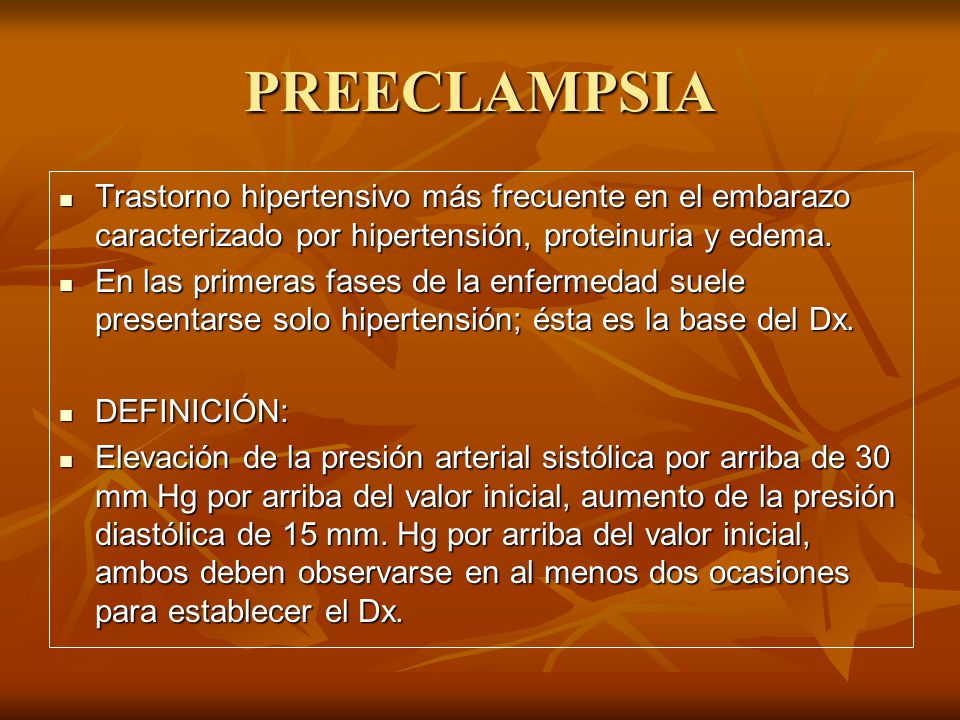 PREECLAMPSIA Trastorno hipertensivo más frecuente en el embarazo caracterizado por hipertensión, proteinuria y edema.