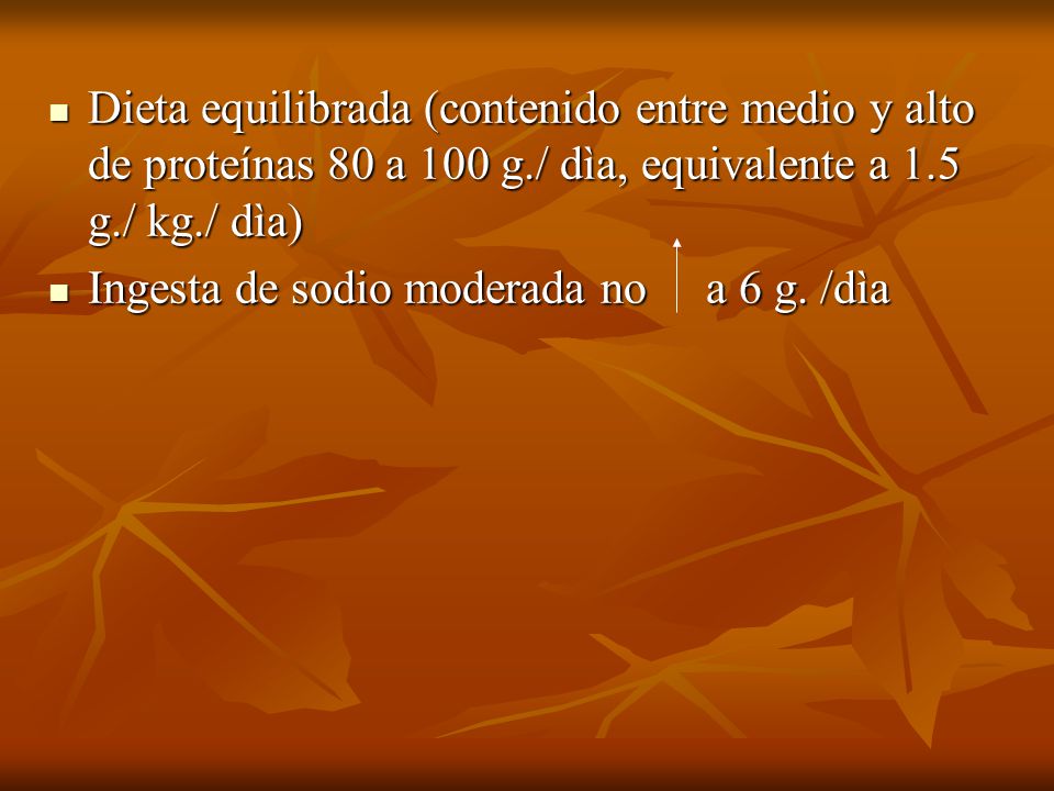 Dieta equilibrada (contenido entre medio y alto de proteínas 80 a 100 g./ dìa, equivalente a 1.5 g./ kg./ dìa)