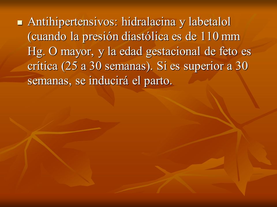 Antihipertensivos: hidralacina y labetalol (cuando la presión diastólica es de 110 mm Hg.