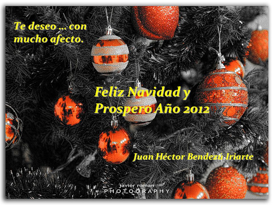 Feliz Navidad y Prospero Año 2012 Te deseo … con mucho afecto.