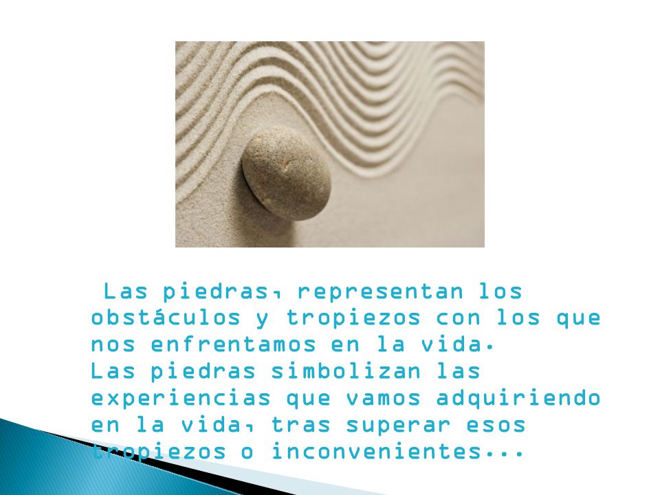 Las piedras, representan los obstáculos y tropiezos con los que nos enfrentamos en la vida.