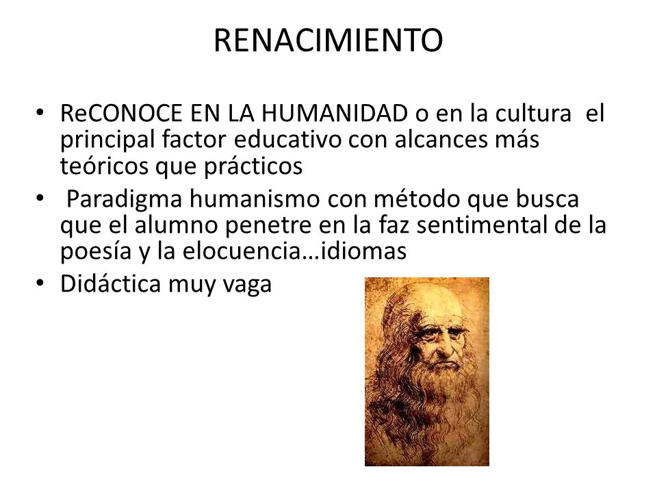RENACIMIENTO ReCONOCE EN LA HUMANIDAD o en la cultura el principal factor educativo con alcances más teóricos que prácticos.