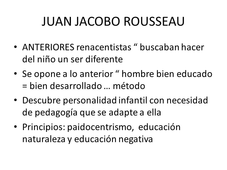 JUAN JACOBO ROUSSEAU ANTERIORES renacentistas buscaban hacer del niño un ser diferente.
