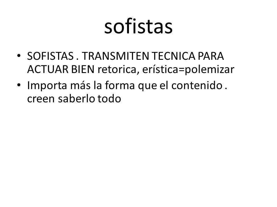 sofistas SOFISTAS . TRANSMITEN TECNICA PARA ACTUAR BIEN retorica, erística=polemizar.