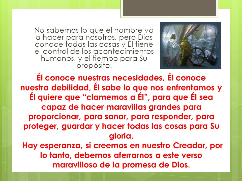 No sabemos lo que el hombre va a hacer para nosotros, pero Dios conoce todas las cosas y Él tiene el control de los acontecimientos humanos, y el tiempo para Su propósito.