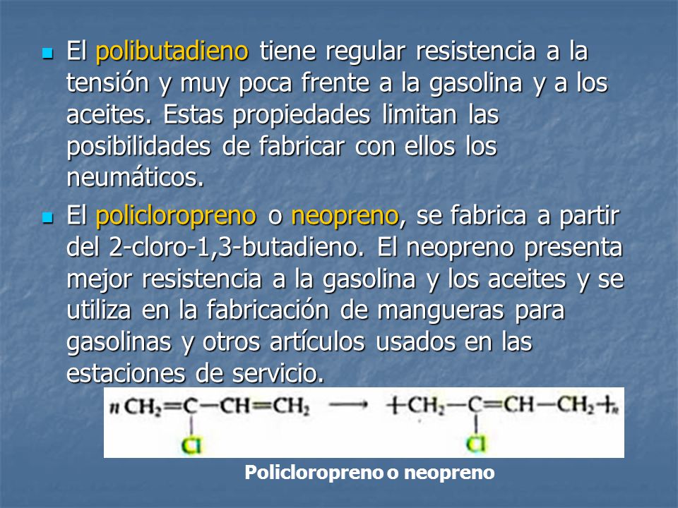 El polibutadieno tiene regular resistencia a la tensión y muy poca frente a la gasolina y a los aceites. Estas propiedades limitan las posibilidades de fabricar con ellos los neumáticos.