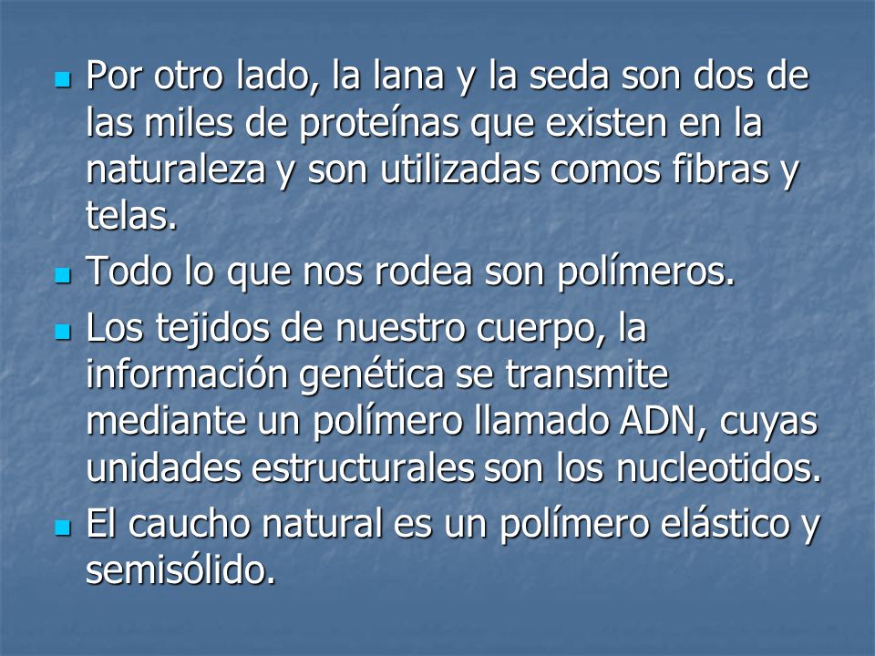 Por otro lado, la lana y la seda son dos de las miles de proteínas que existen en la naturaleza y son utilizadas comos fibras y telas.
