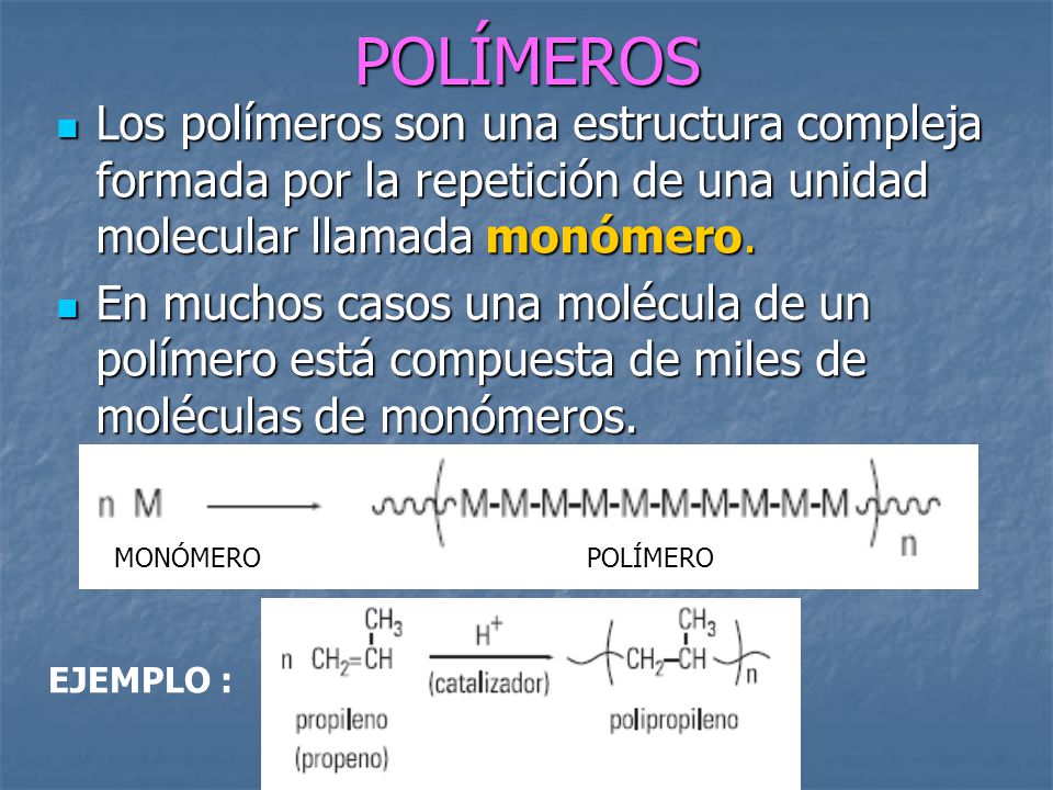 POLÍMEROS Los polímeros son una estructura compleja formada por la repetición de una unidad molecular llamada monómero.