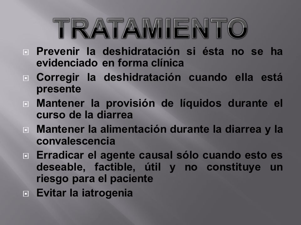 TRATAMIENTO Prevenir la deshidratación si ésta no se ha evidenciado en forma clínica. Corregir la deshidratación cuando ella está presente.