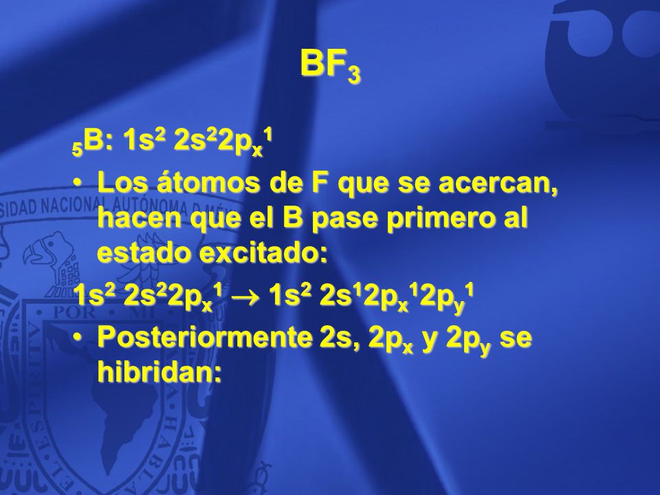 BF3 5B: 1s2 2s22px1. Los átomos de F que se acercan, hacen que el B pase primero al estado excitado: