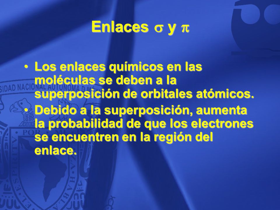 Enlaces  y  Los enlaces químicos en las moléculas se deben a la superposición de orbitales atómicos.