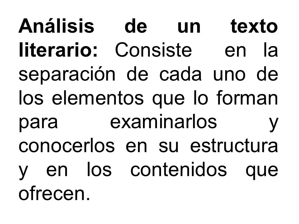 Análisis de un texto literario: Consiste en la separación de cada uno de los elementos que lo forman para examinarlos y conocerlos en su estructura y en los contenidos que ofrecen.