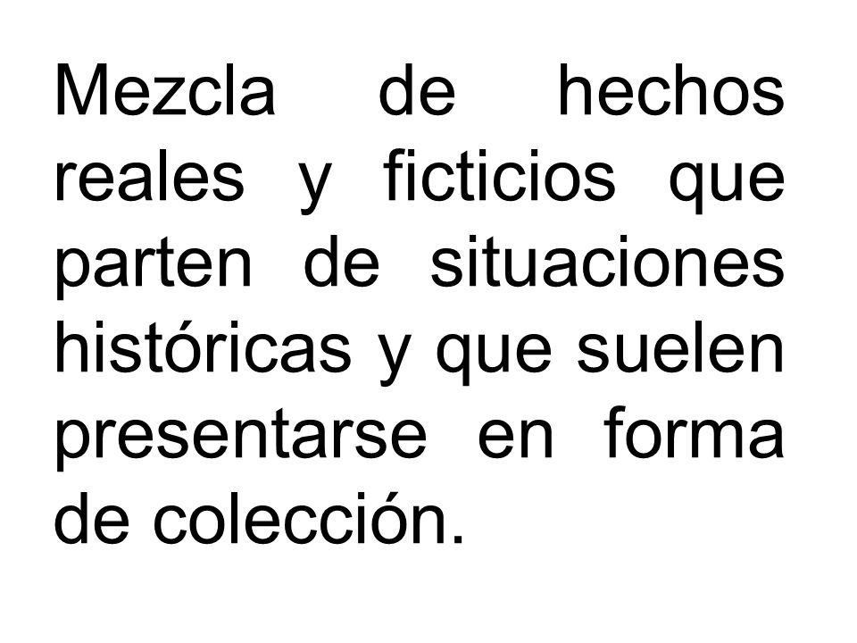 Mezcla de hechos reales y ficticios que parten de situaciones históricas y que suelen presentarse en forma de colección.