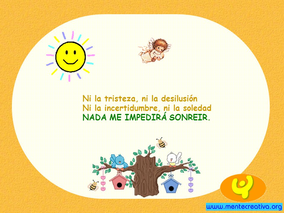 Ni la tristeza, ni la desilusión Ni la incertidumbre, ni la soledad NADA ME IMPEDIRÁ SONREIR.