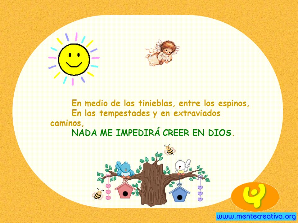 En medio de las tinieblas, entre los espinos, En las tempestades y en extraviados caminos, NADA ME IMPEDIRÁ CREER EN DIOS.