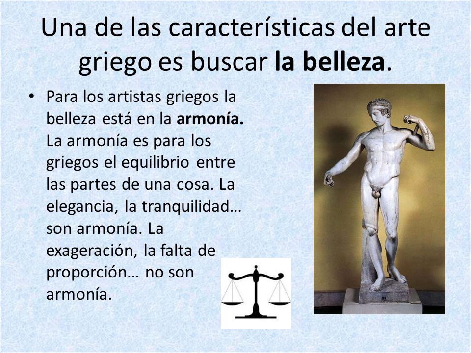 Una de las características del arte griego es buscar la belleza.