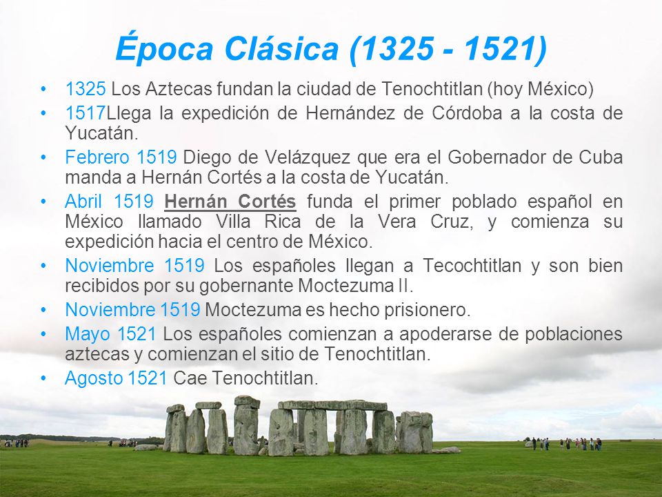 Época Clásica ( ) 1325 Los Aztecas fundan la ciudad de Tenochtitlan (hoy México)