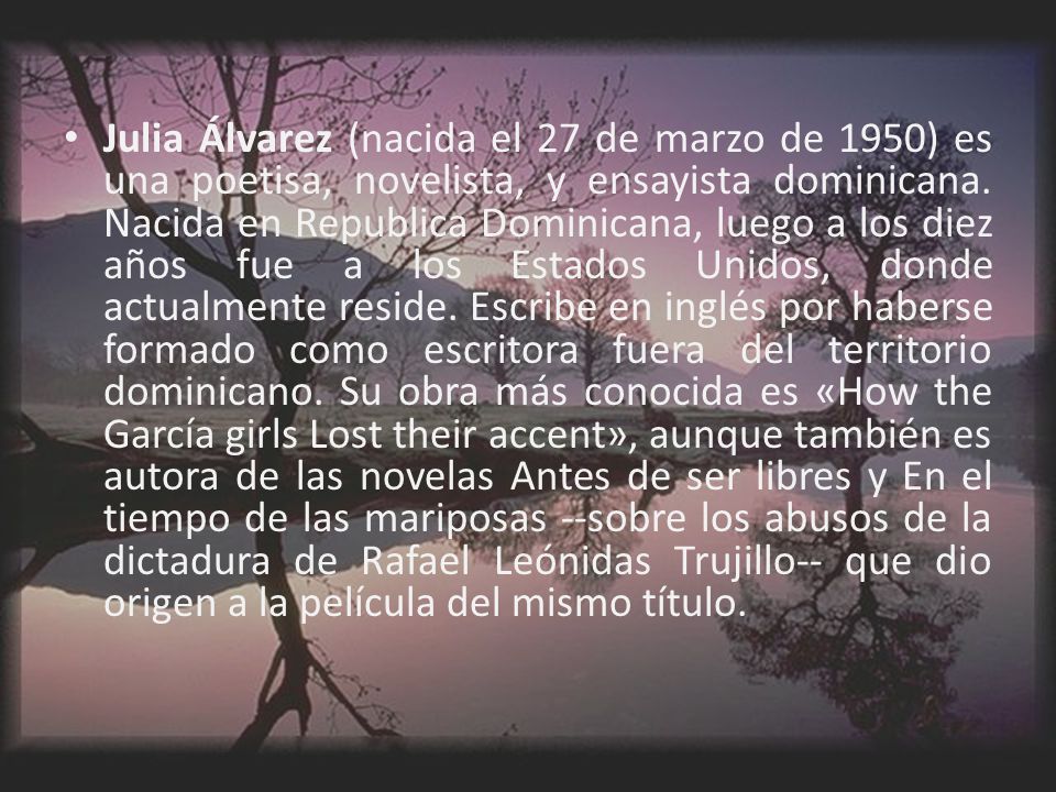 Julia Álvarez (nacida el 27 de marzo de 1950) es una poetisa, novelista, y ensayista dominicana.