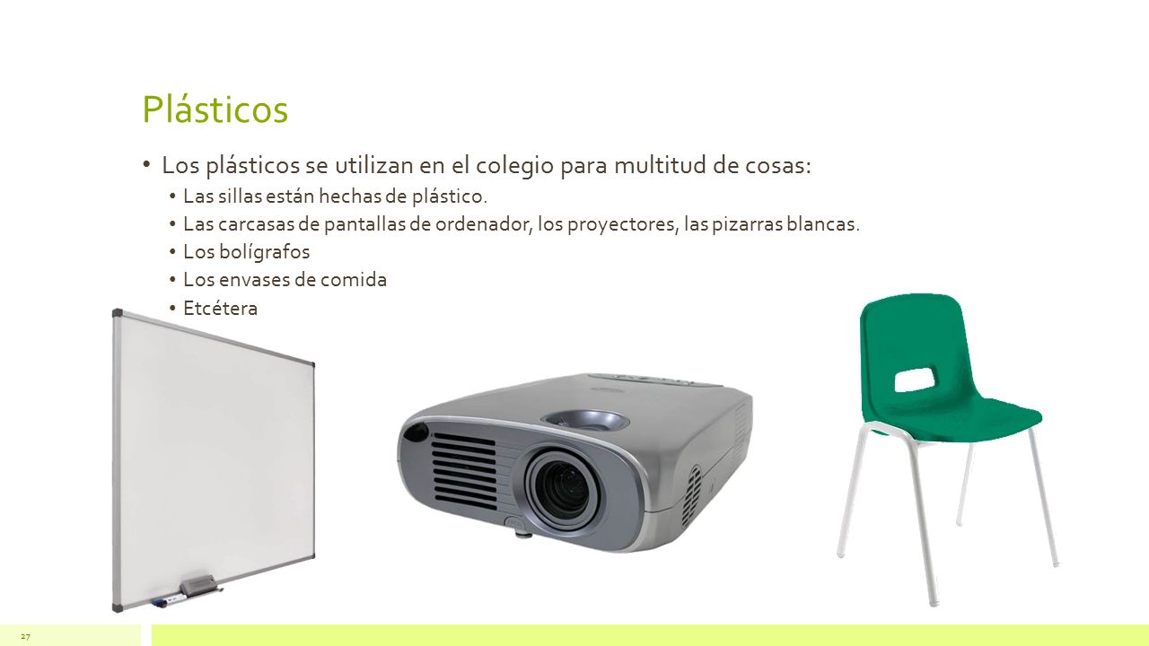 Plásticos Los plásticos se utilizan en el colegio para multitud de cosas: Las sillas están hechas de plástico.