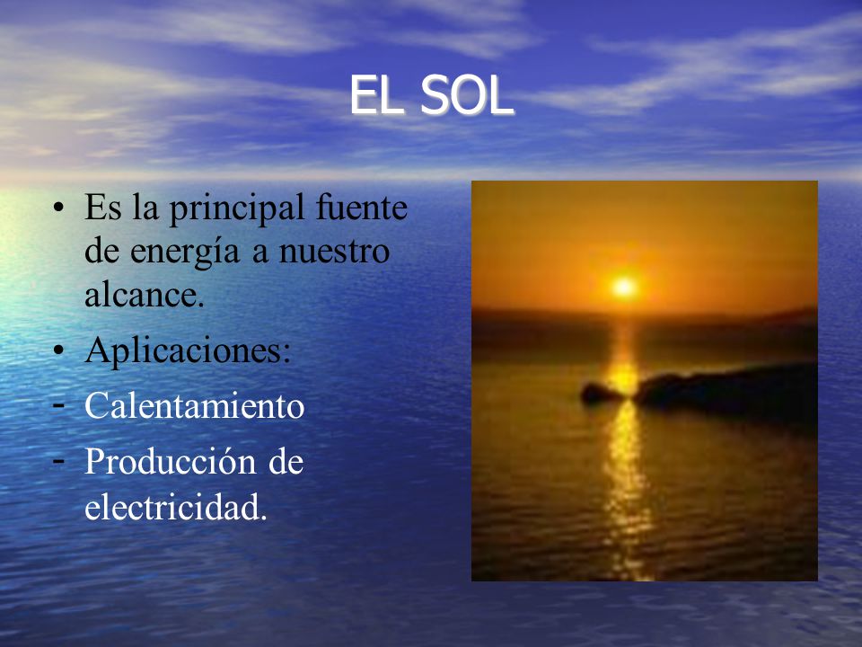 EL SOL Es la principal fuente de energía a nuestro alcance.