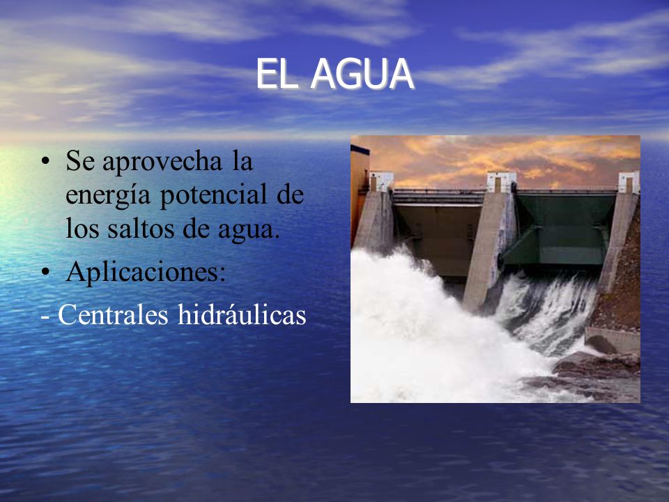 EL AGUA Se aprovecha la energía potencial de los saltos de agua.