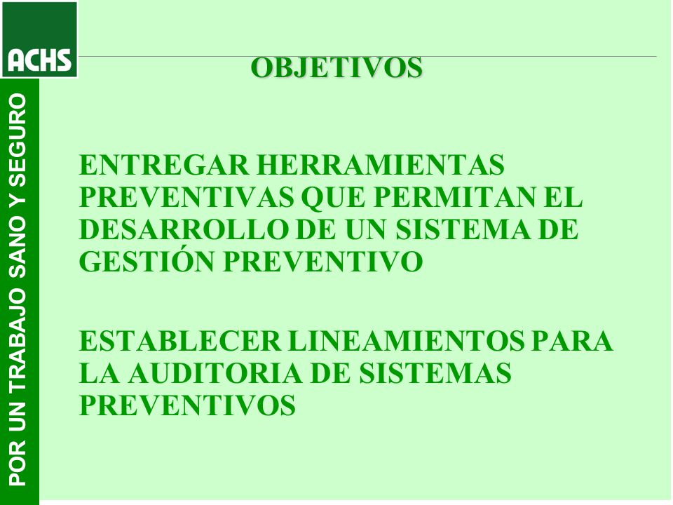 OBJETIVOS ENTREGAR HERRAMIENTAS PREVENTIVAS QUE PERMITAN EL DESARROLLO DE UN SISTEMA DE GESTIÓN PREVENTIVO.