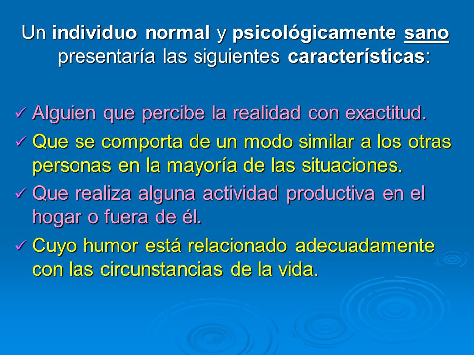 Un individuo normal y psicológicamente sano presentaría las siguientes características: