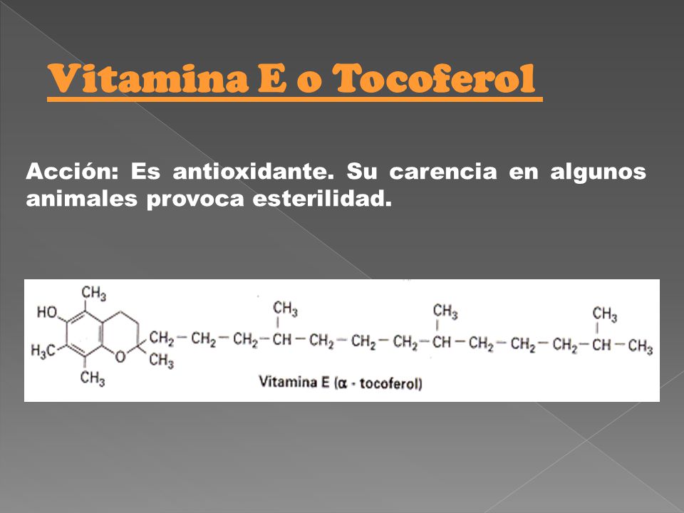 Vitamina E o Tocoferol Acción: Es antioxidante. Su carencia en algunos animales provoca esterilidad.