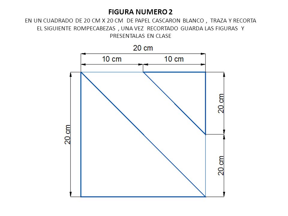 FIGURA NUMERO 2 EN UN CUADRADO DE 20 CM X 20 CM DE PAPEL CASCARON BLANCO , TRAZA Y RECORTA EL SIGUIENTE ROMPECABEZAS , UNA VEZ RECORTADO GUARDA LAS FIGURAS Y PRESENTALAS EN CLASE