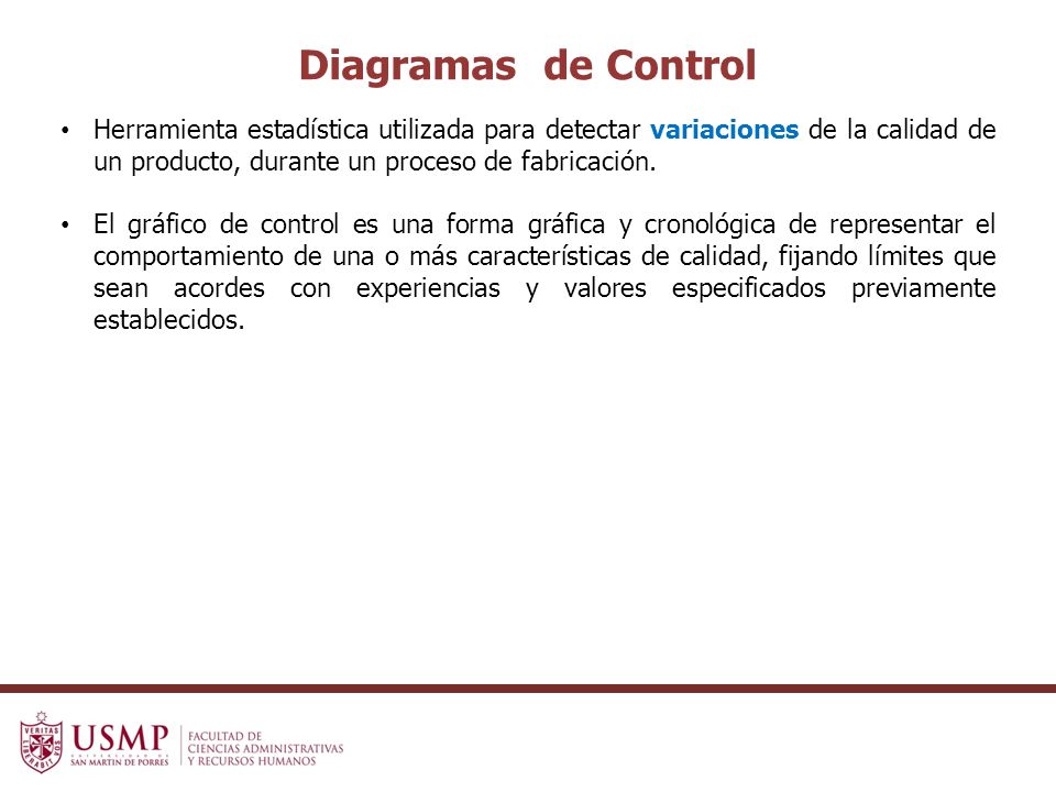 Diagramas de Control Herramienta estadística utilizada para detectar variaciones de la calidad de un producto, durante un proceso de fabricación.