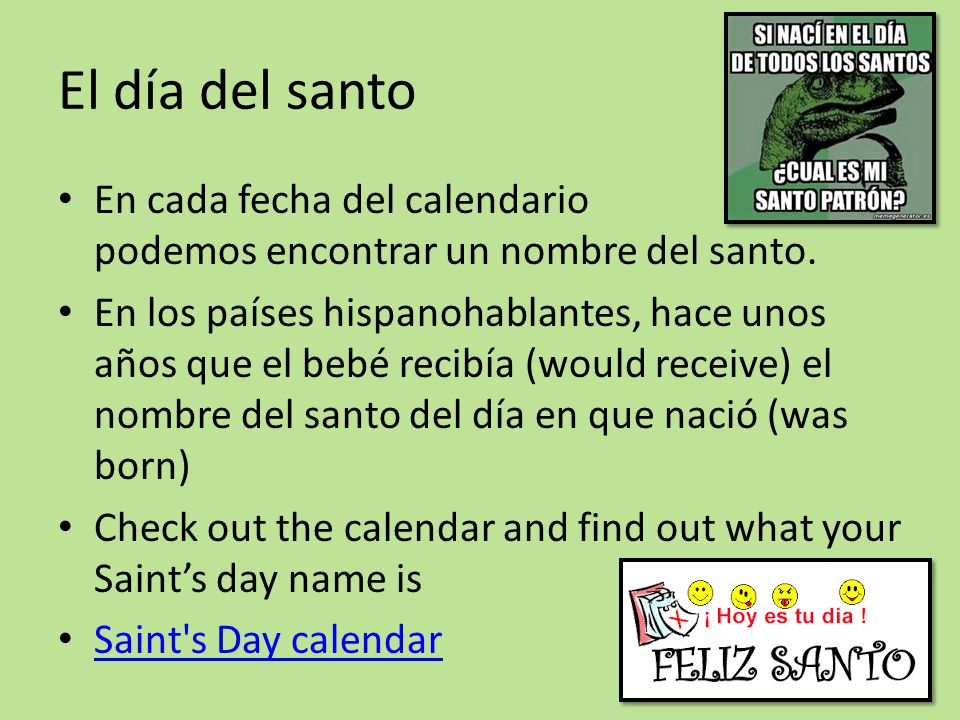 El día del santo En cada fecha del calendario podemos encontrar un nombre del santo.