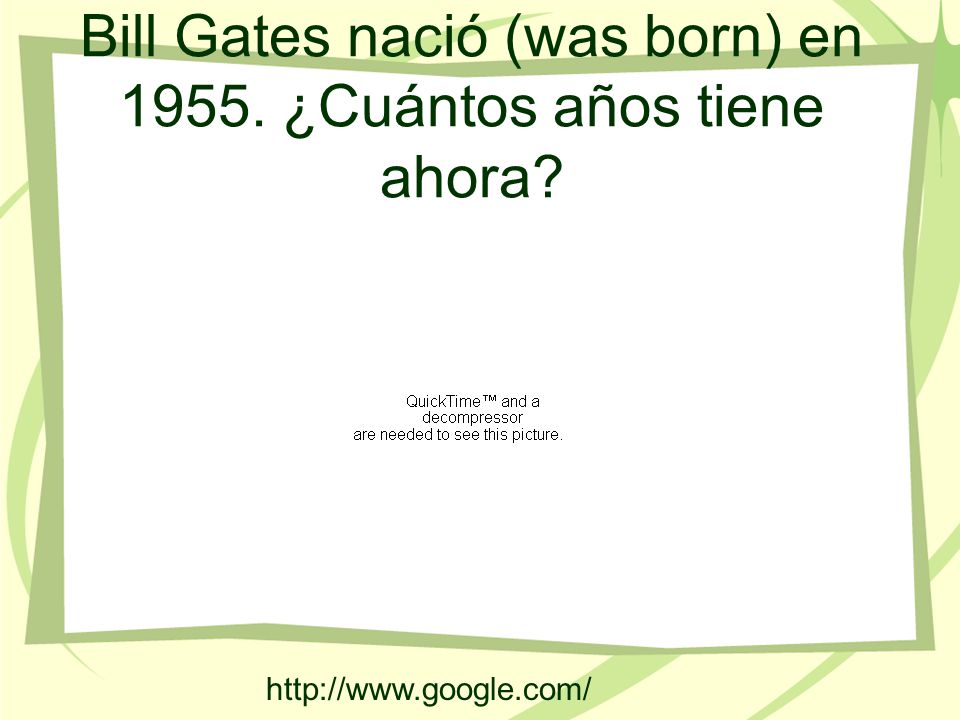 Bill Gates nació (was born) en ¿Cuántos años tiene ahora