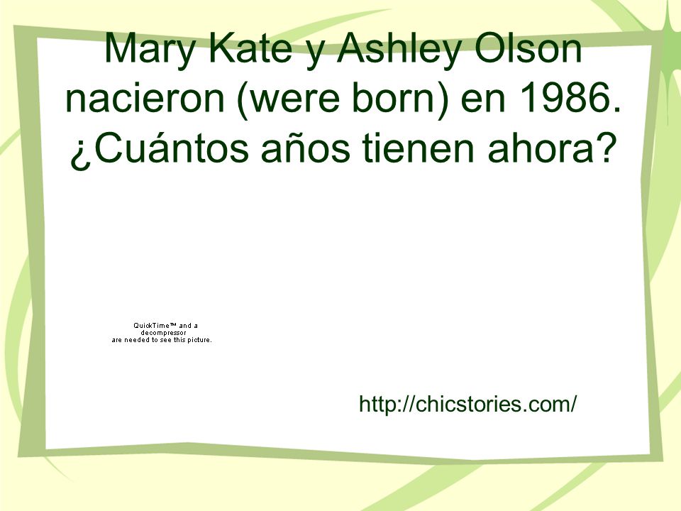 Mary Kate y Ashley Olson nacieron (were born) en 1986