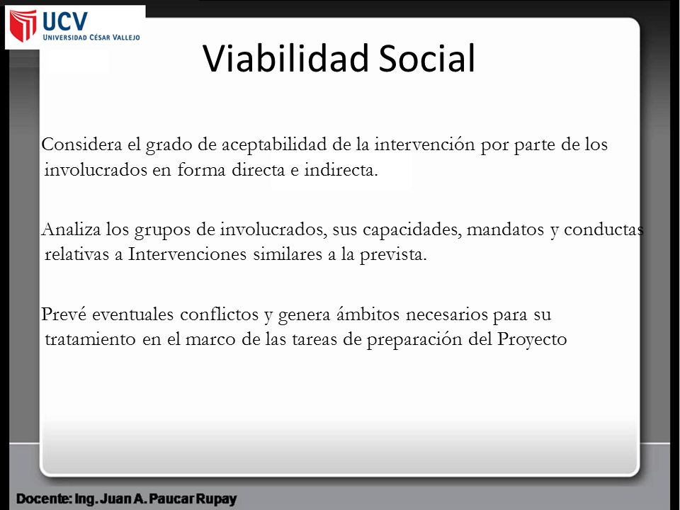 Viabilidad Social Considera el grado de aceptabilidad de la intervención por parte de los involucrados en forma directa e indirecta.
