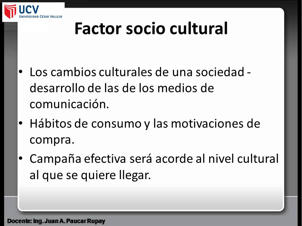 Factor socio cultural Los cambios culturales de una sociedad -desarrollo de las de los medios de comunicación.