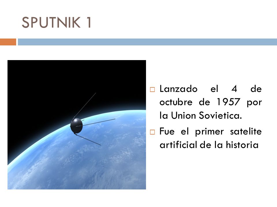 SPUTNIK 1 Lanzado el 4 de octubre de 1957 por la Union Sovietica.
