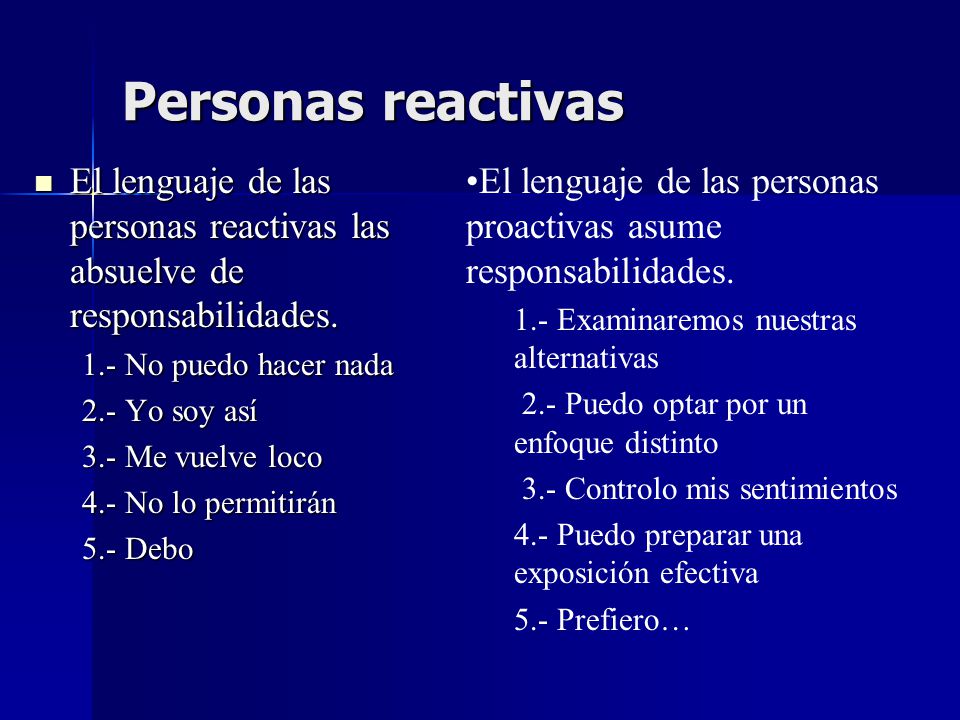 Personas reactivas El lenguaje de las personas reactivas las absuelve de responsabilidades. 1.- No puedo hacer nada.