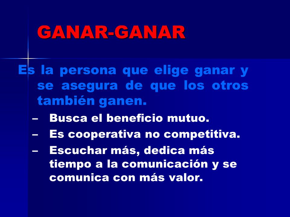 GANAR-GANAR Es la persona que elige ganar y se asegura de que los otros también ganen. Busca el beneficio mutuo.