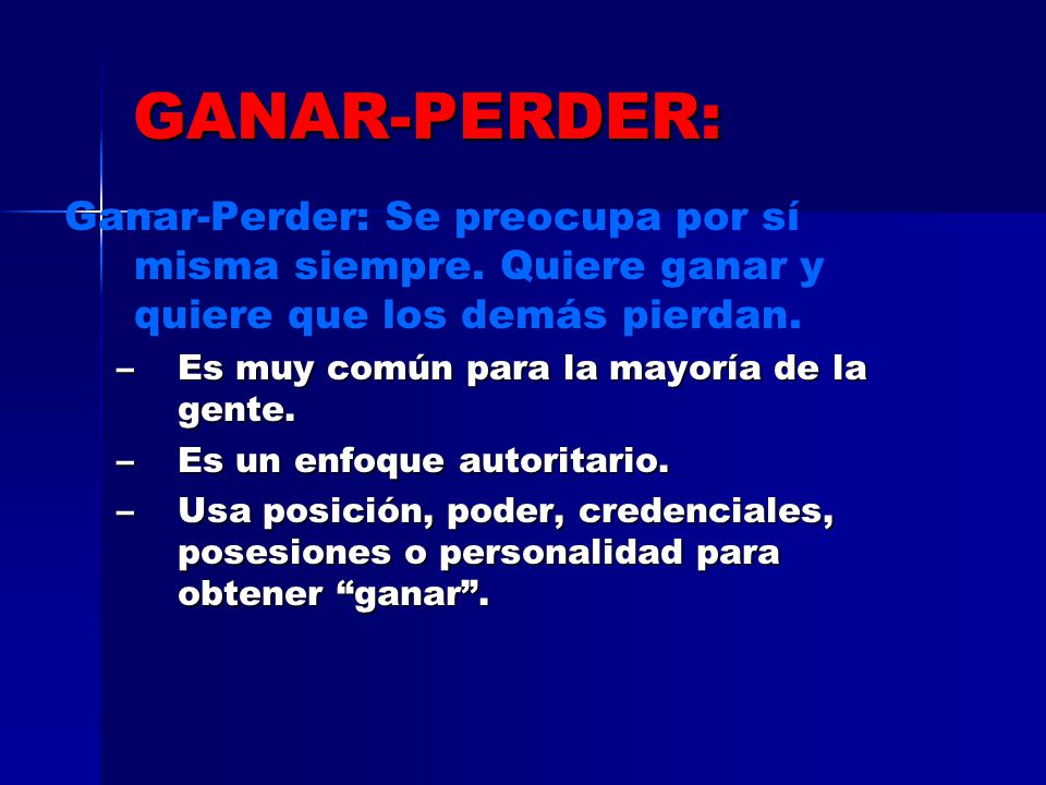 GANAR-PERDER: Ganar-Perder: Se preocupa por sí misma siempre. Quiere ganar y quiere que los demás pierdan.