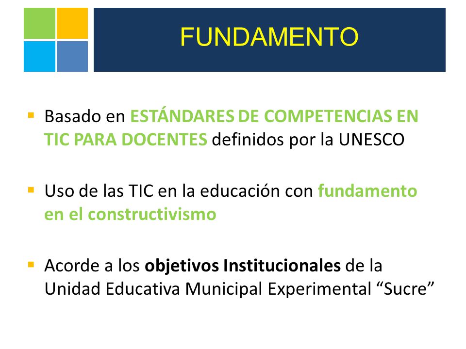 FUNDAMENTO Basado en ESTÁNDARES DE COMPETENCIAS EN TIC PARA DOCENTES definidos por la UNESCO.